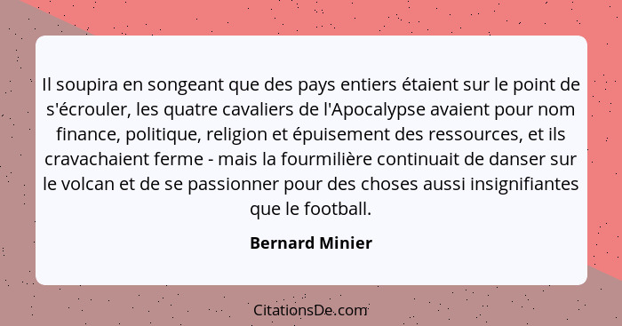 Il soupira en songeant que des pays entiers étaient sur le point de s'écrouler, les quatre cavaliers de l'Apocalypse avaient pour nom... - Bernard Minier