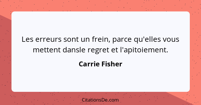 Les erreurs sont un frein, parce qu'elles vous mettent dansle regret et l'apitoiement.... - Carrie Fisher