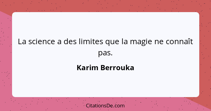 La science a des limites que la magie ne connaît pas.... - Karim Berrouka