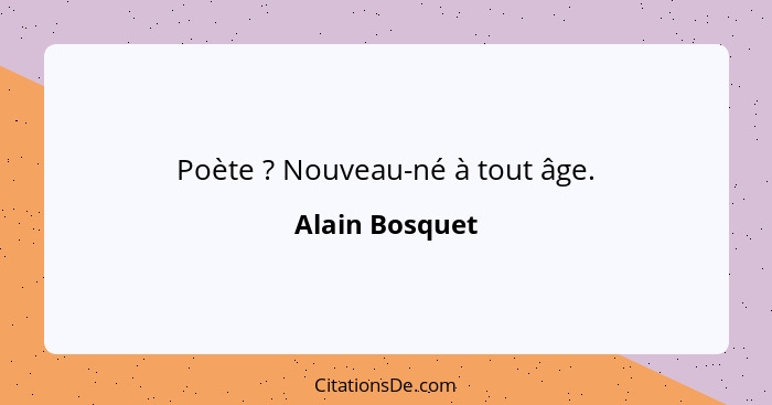 Poète ? Nouveau-né à tout âge.... - Alain Bosquet