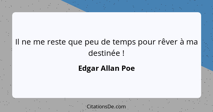 Il ne me reste que peu de temps pour rêver à ma destinée !... - Edgar Allan Poe