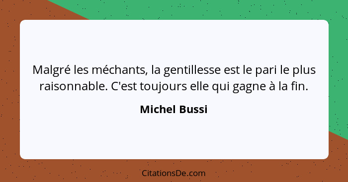 Malgré les méchants, la gentillesse est le pari le plus raisonnable. C'est toujours elle qui gagne à la fin.... - Michel Bussi