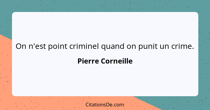 On n'est point criminel quand on punit un crime.... - Pierre Corneille