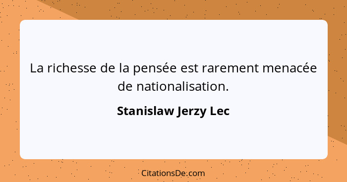 La richesse de la pensée est rarement menacée de nationalisation.... - Stanislaw Jerzy Lec