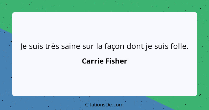 Je suis très saine sur la façon dont je suis folle.... - Carrie Fisher