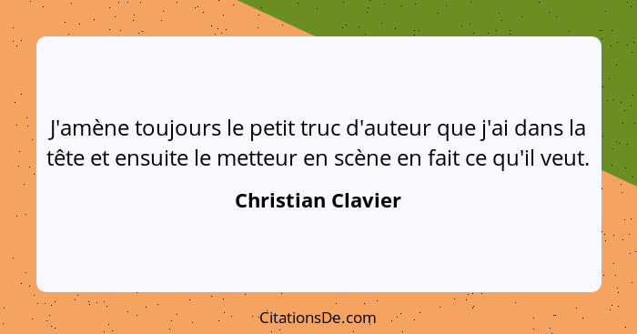 J'amène toujours le petit truc d'auteur que j'ai dans la tête et ensuite le metteur en scène en fait ce qu'il veut.... - Christian Clavier