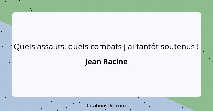 Quels assauts, quels combats j'ai tantôt soutenus !... - Jean Racine