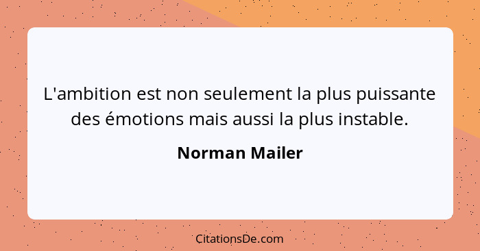 L'ambition est non seulement la plus puissante des émotions mais aussi la plus instable.... - Norman Mailer