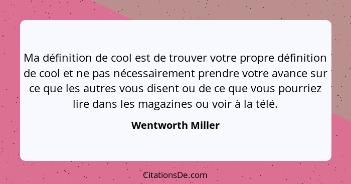 Ma définition de cool est de trouver votre propre définition de cool et ne pas nécessairement prendre votre avance sur ce que les a... - Wentworth Miller