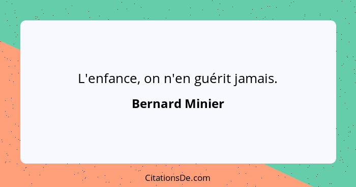 L'enfance, on n'en guérit jamais.... - Bernard Minier