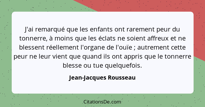 J'ai remarqué que les enfants ont rarement peur du tonnerre, à moins que les éclats ne soient affreux et ne blessent réellemen... - Jean-Jacques Rousseau