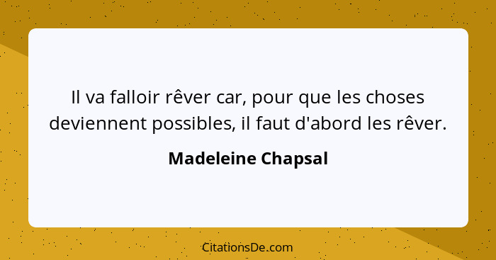 Il va falloir rêver car, pour que les choses deviennent possibles, il faut d'abord les rêver.... - Madeleine Chapsal