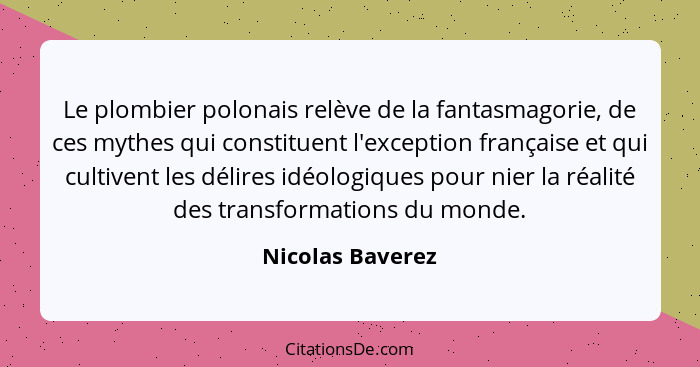 Le plombier polonais relève de la fantasmagorie, de ces mythes qui constituent l'exception française et qui cultivent les délires id... - Nicolas Baverez