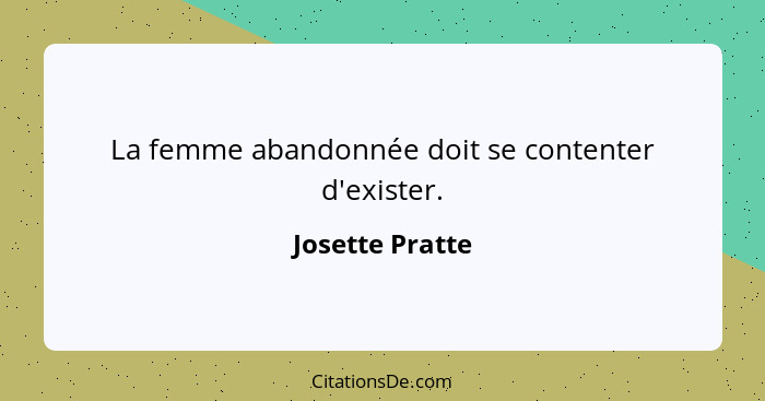 La femme abandonnée doit se contenter d'exister.... - Josette Pratte