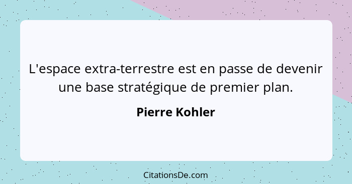 L'espace extra-terrestre est en passe de devenir une base stratégique de premier plan.... - Pierre Kohler