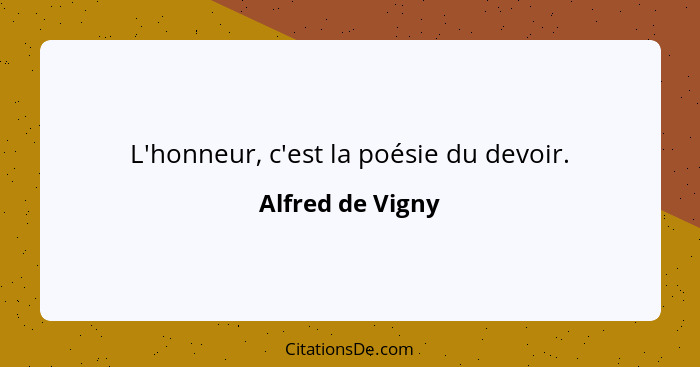 L'honneur, c'est la poésie du devoir.... - Alfred de Vigny