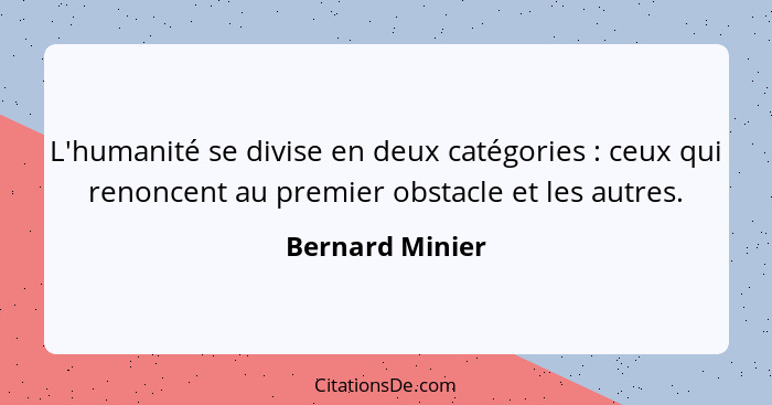 L'humanité se divise en deux catégories : ceux qui renoncent au premier obstacle et les autres.... - Bernard Minier
