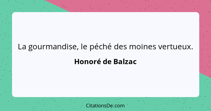 La gourmandise, le péché des moines vertueux.... - Honoré de Balzac