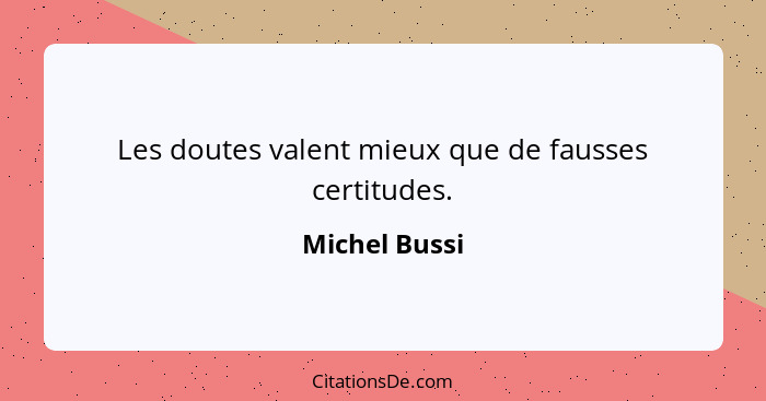 Les doutes valent mieux que de fausses certitudes.... - Michel Bussi