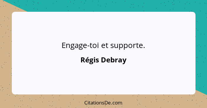 Engage-toi et supporte.... - Régis Debray