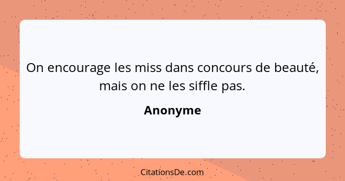 On encourage les miss dans concours de beauté, mais on ne les siffle pas.... - Anonyme