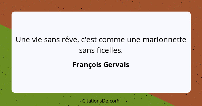 Une vie sans rêve, c'est comme une marionnette sans ficelles.... - François Gervais