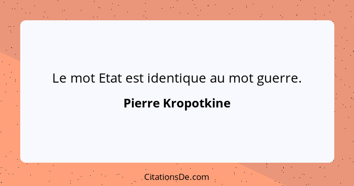 Le mot Etat est identique au mot guerre.... - Pierre Kropotkine