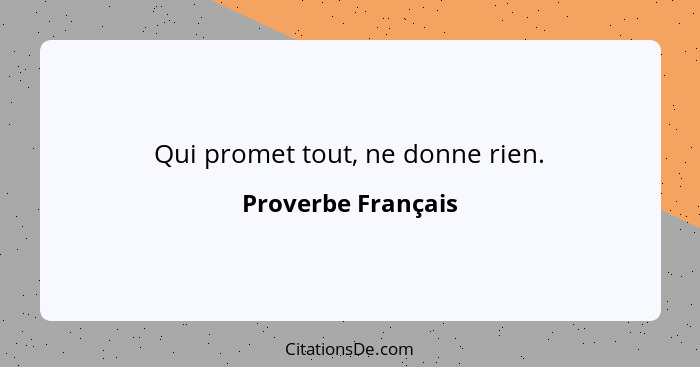 Qui promet tout, ne donne rien.... - Proverbe Français