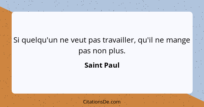 Si quelqu'un ne veut pas travailler, qu'il ne mange pas non plus.... - Saint Paul