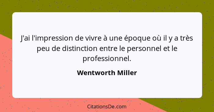 J'ai l'impression de vivre à une époque où il y a très peu de distinction entre le personnel et le professionnel.... - Wentworth Miller