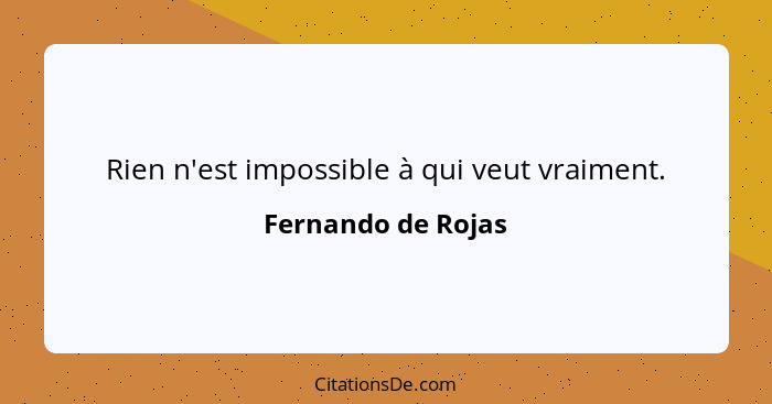 Rien n'est impossible à qui veut vraiment.... - Fernando de Rojas