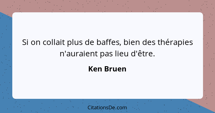 Si on collait plus de baffes, bien des thérapies n'auraient pas lieu d'être.... - Ken Bruen