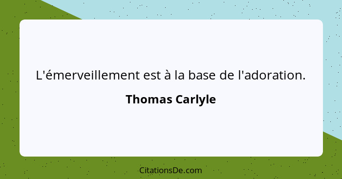 L'émerveillement est à la base de l'adoration.... - Thomas Carlyle