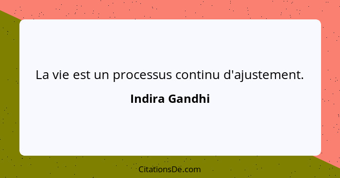 La vie est un processus continu d'ajustement.... - Indira Gandhi