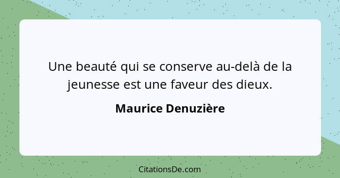 Une beauté qui se conserve au-delà de la jeunesse est une faveur des dieux.... - Maurice Denuzière