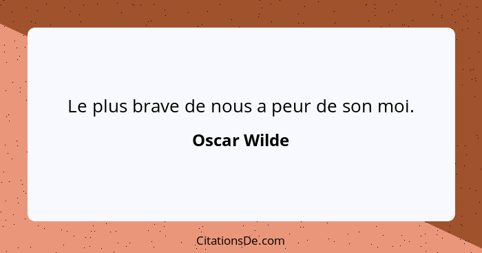 Le plus brave de nous a peur de son moi.... - Oscar Wilde