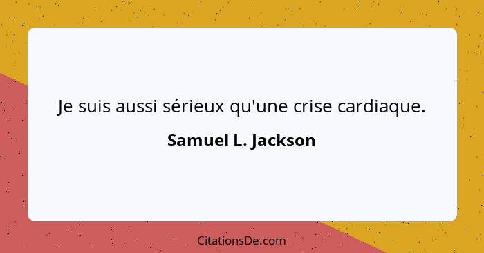 Je suis aussi sérieux qu'une crise cardiaque.... - Samuel L. Jackson