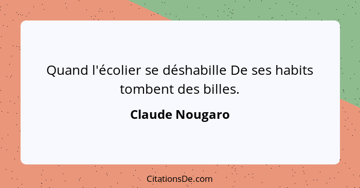 Quand l'écolier se déshabille De ses habits tombent des billes.... - Claude Nougaro