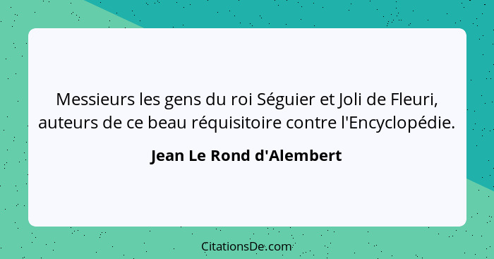 Messieurs les gens du roi Séguier et Joli de Fleuri, auteurs de ce beau réquisitoire contre l'Encyclopédie.... - Jean Le Rond d'Alembert