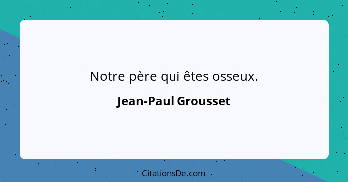 Notre père qui êtes osseux.... - Jean-Paul Grousset