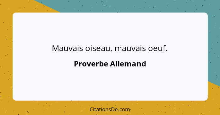 Mauvais oiseau, mauvais oeuf.... - Proverbe Allemand