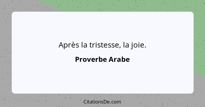 Après la tristesse, la joie.... - Proverbe Arabe