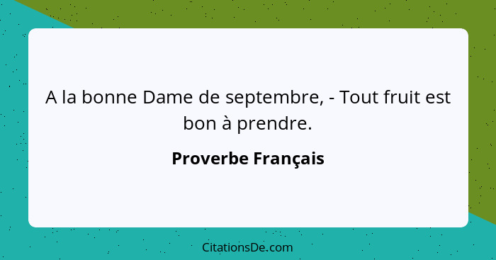 A la bonne Dame de septembre, - Tout fruit est bon à prendre.... - Proverbe Français