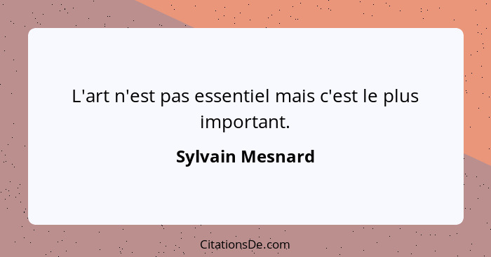 L'art n'est pas essentiel mais c'est le plus important.... - Sylvain Mesnard