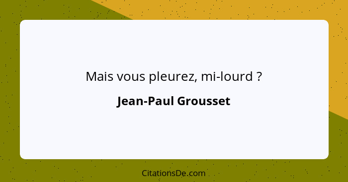 Mais vous pleurez, mi-lourd ?... - Jean-Paul Grousset