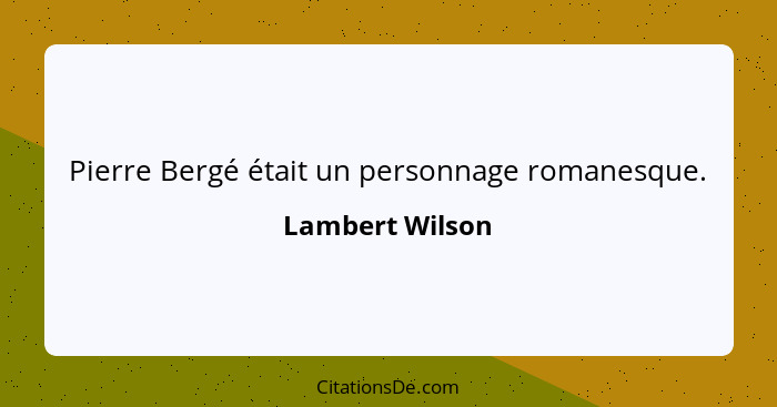 Pierre Bergé était un personnage romanesque.... - Lambert Wilson