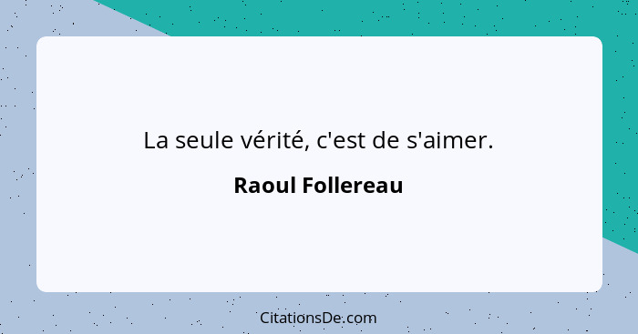 La seule vérité, c'est de s'aimer.... - Raoul Follereau