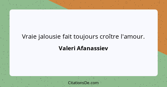 Vraie jalousie fait toujours croître l'amour.... - Valeri Afanassiev