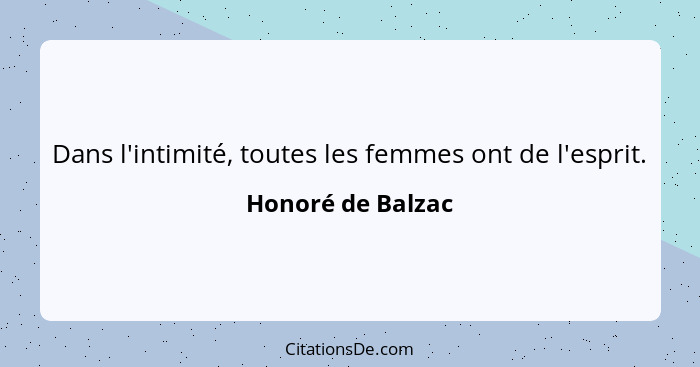 Dans l'intimité, toutes les femmes ont de l'esprit.... - Honoré de Balzac