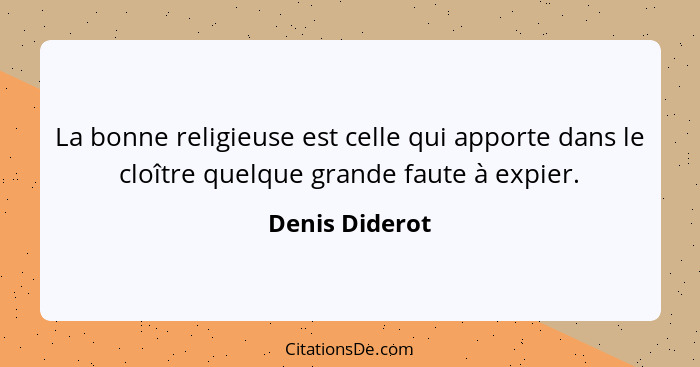 La bonne religieuse est celle qui apporte dans le cloître quelque grande faute à expier.... - Denis Diderot